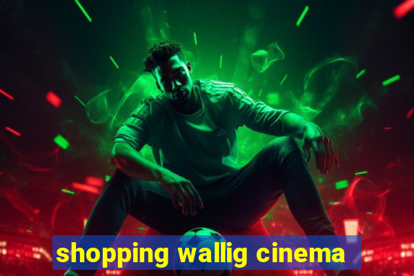 shopping wallig cinema